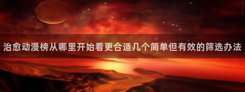2026动漫天堂免费观看：治愈动漫榜从哪里开始看更合适几个简单但有效的筛选办法配图