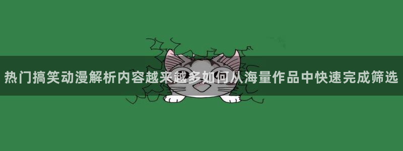 动漫天堂高分动漫推荐：热门搞笑动漫解析内容越来越多如何从海量作品中快速完成筛选配图