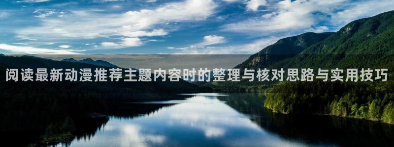 动漫天堂每日推荐:阅读最新动漫推荐主题内容时的整理与核对思路与实用技巧配图