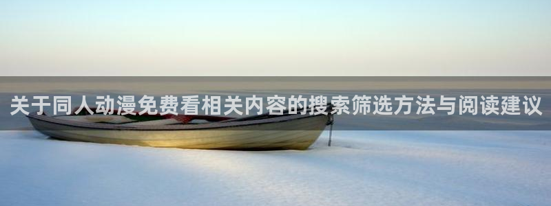 动漫天堂科幻动漫:关于同人动漫免费看相关内容的搜索筛选方法与阅读建议配图